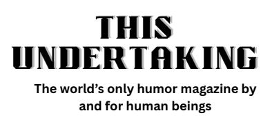 This Undertaking: The only comedy magazine by and for humans